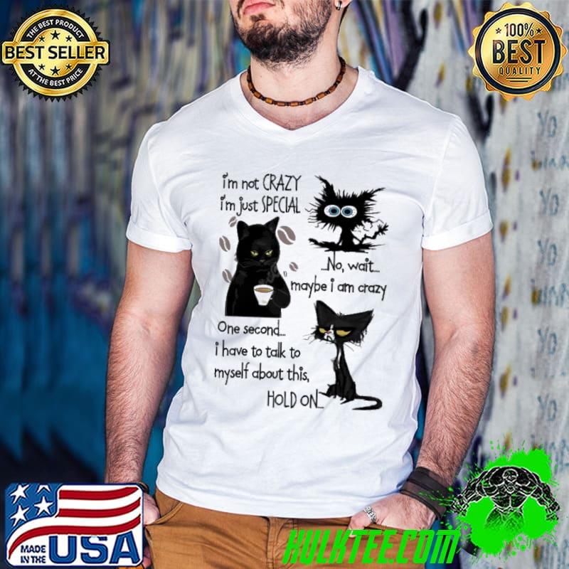 I'm Not Crazy I'm Just Special No Wait Maybe Am Crazy Cat shirt