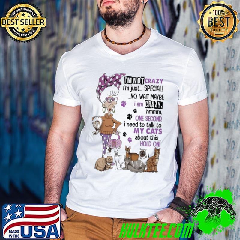 I'm Not Crazy I'm Just Special No Wait Maybe Cat shirt