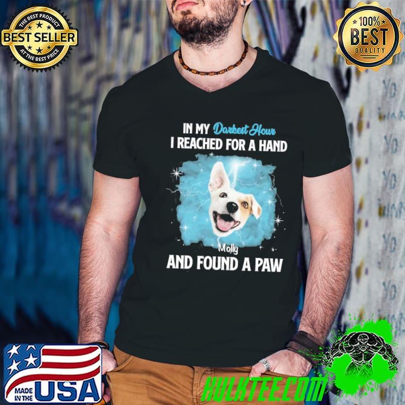 In My Darkest Hour I Reached For A Hand & Found A Paw shirt