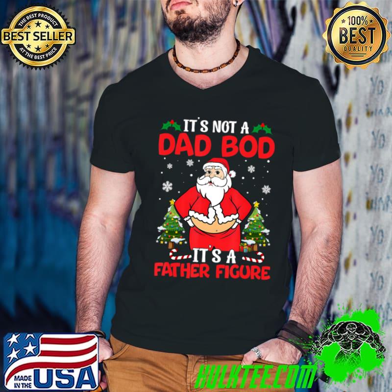 It's Not A Dad Bod It's A Father Figure Santa Claus Christmas T-Shirt