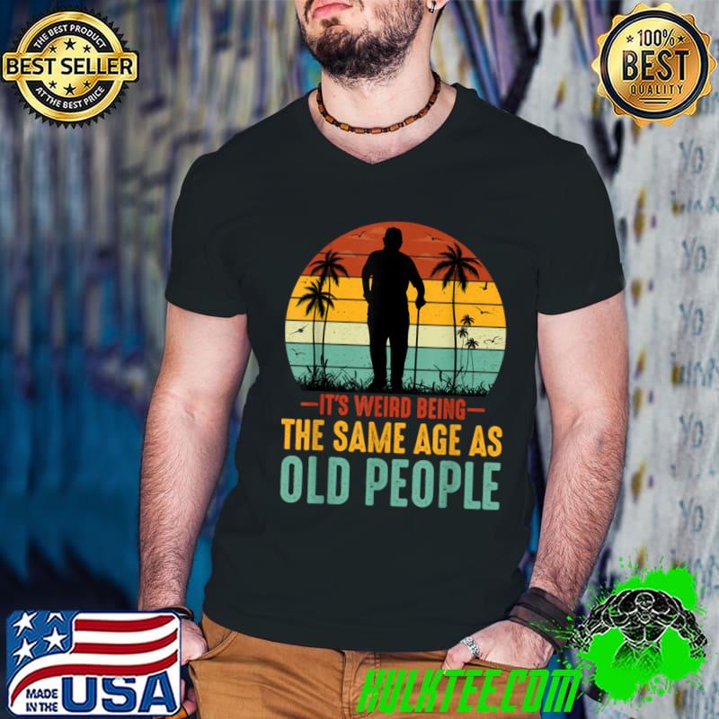 It's Weird Being The Same Age As Old People Vintage Palms Tree T-Shirt It's Weird Being The Same Age As Old People Vintage Palms Tree T-Shirt