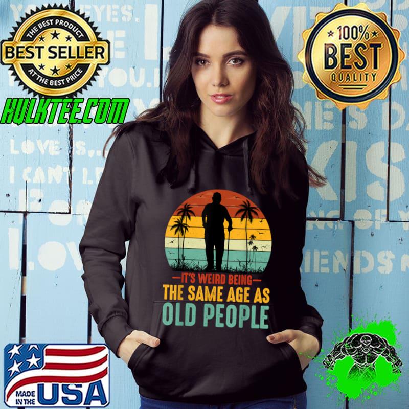 It's Weird Being The Same Age As Old People Vintage Palms Tree T-Shirt Hoodie It's Weird Being The Same Age As Old People Vintage Palms Tree T-Shirt Hoodie