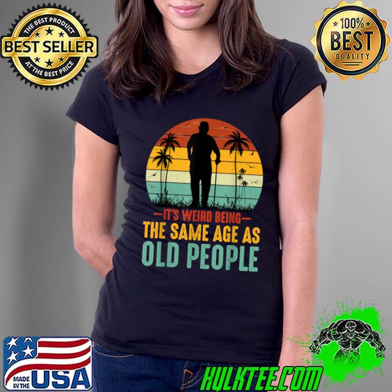 It's Weird Being The Same Age As Old People Vintage Palms Tree T-Shirt Ladies Tee It's Weird Being The Same Age As Old People Vintage Palms Tree T-Shirt Ladies Tee