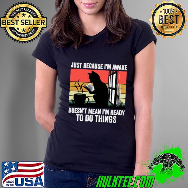 Just Because I'm Awake Doesn't Mean I'm Ready To Do Things Cat Reading Book Vintage T-Shirt