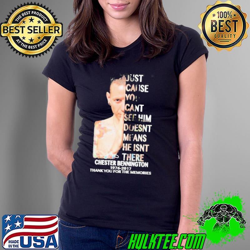 Just Cause You Cant See Him Doesnt Means He Isnt There Chester Bennington 1976 – 2017 Thank You For The Memories Shirt Ladies Tee Just Cause You Cant See Him Doesnt Means He Isnt There Chester Bennington 1976 – 2017 Thank You For The Memories Shirt Ladies Tee