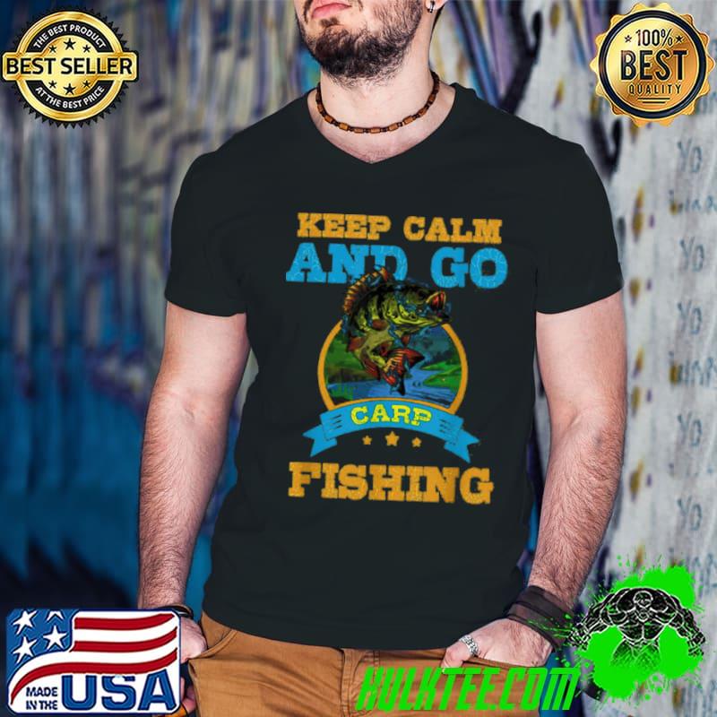 Keep Calm And Go Carp Fishing shirt