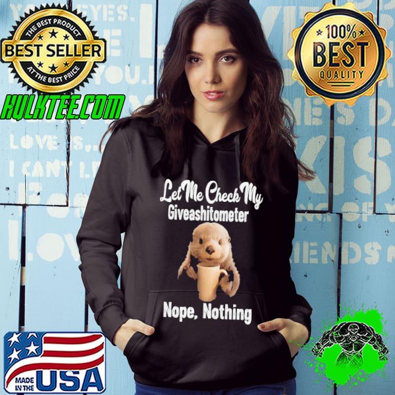 Let Me Check My Giveashitometer Nope Nothing Otter s Hoodie Let Me Check My Giveashitometer Nope Nothing Otter s Hoodie