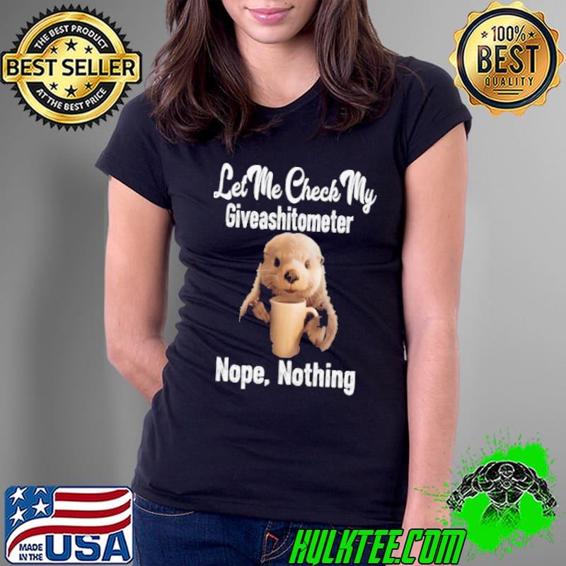 Let Me Check My Giveashitometer Nope Nothing Otter s Ladies Tee Let Me Check My Giveashitometer Nope Nothing Otter s Ladies Tee