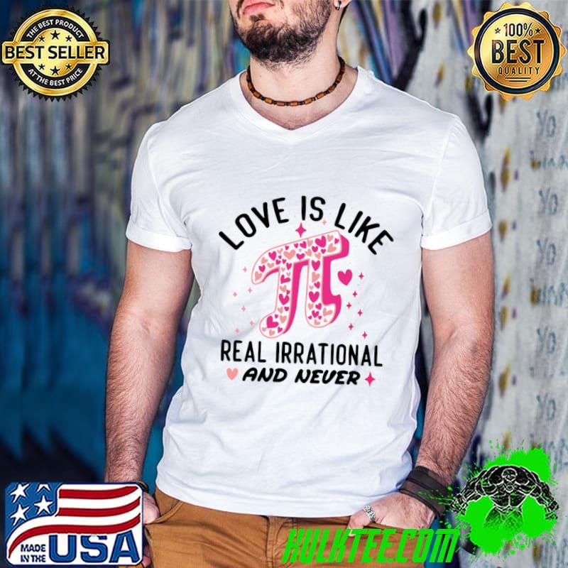 love is like pi real irrational and never hearts math T-Shirt