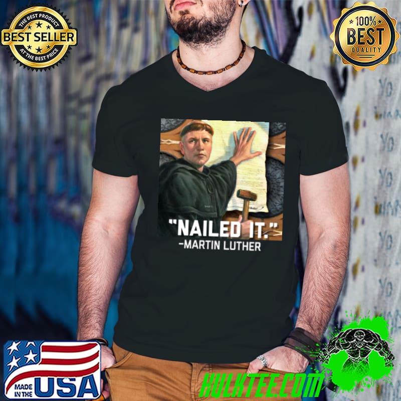 Martin Luther Nailed It shirt