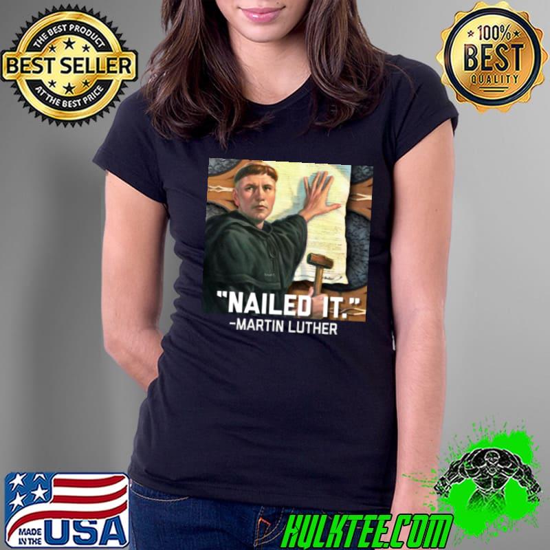 Martin Luther Nailed It s Ladies Tee Martin Luther Nailed It s Ladies Tee