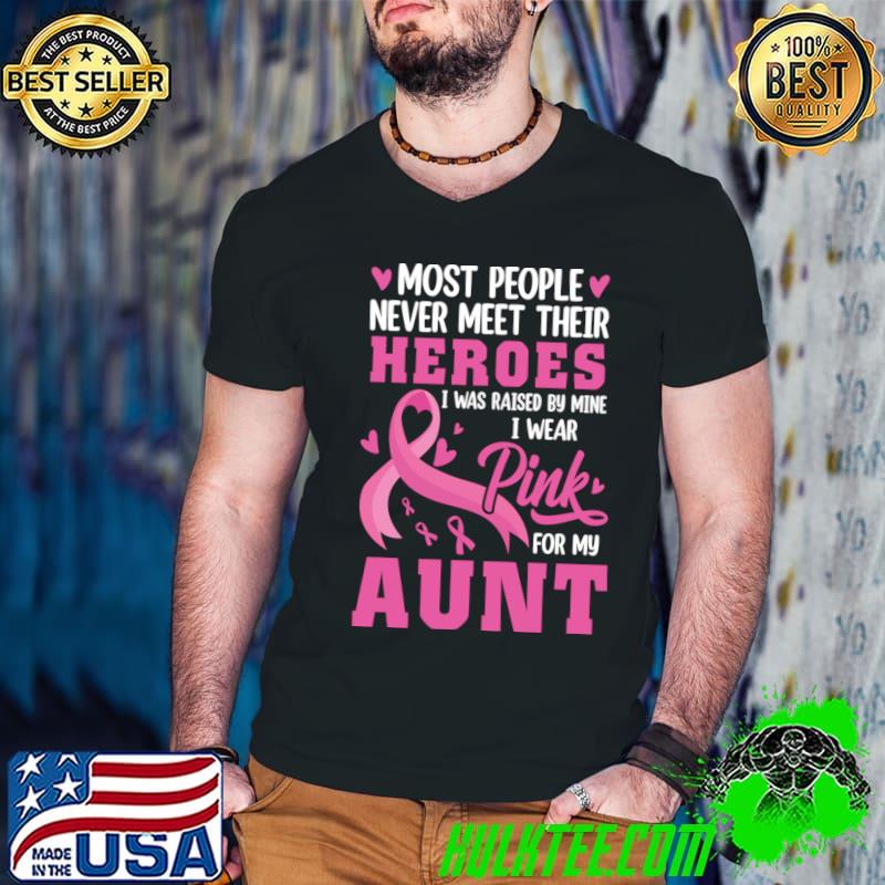 Most People Never Meet Their Heroes I Was Raised Breast Cancer Awareness For Aunt T-Shirt