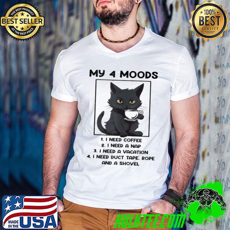 My 4 Moods I Need Coffee I Need A Nap Cat shirt My 4 Moods I Need Coffee I Need A Nap Cat shirt