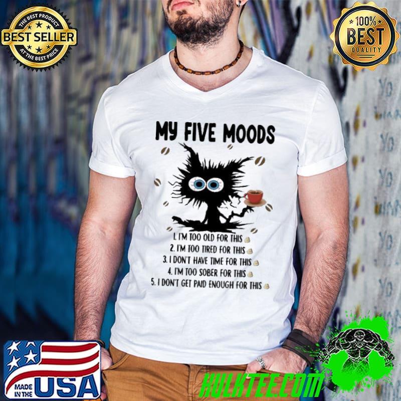 My Five Moods I'm Too Old For This I'm Too Tired Cat shirt