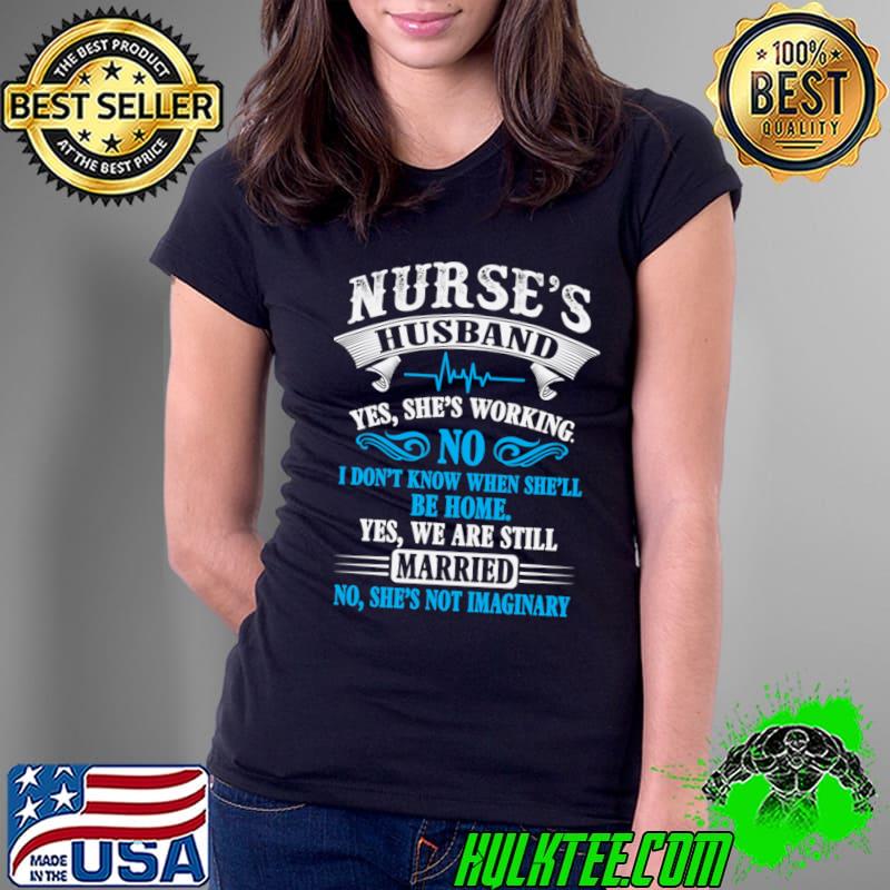 Nurse's Husband She's Working Don't Know When She'll T-Shirt