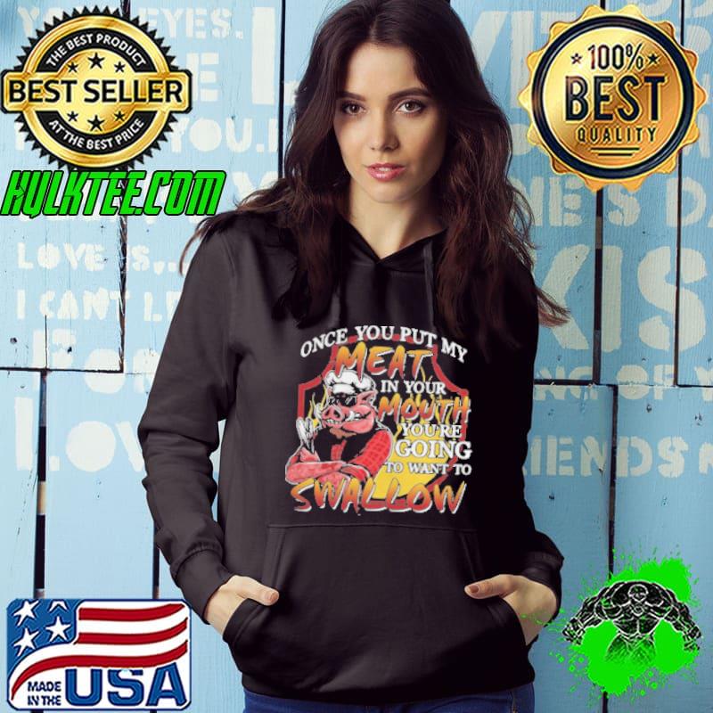 Pig Once You Put My Meat In Your Mouth You’Re Going To Want To Swallow Shirt Hoodie Pig Once You Put My Meat In Your Mouth You’Re Going To Want To Swallow Shirt Hoodie