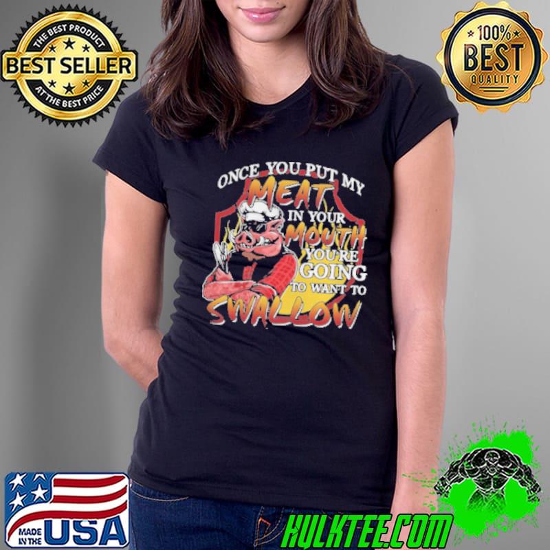 Pig Once You Put My Meat In Your Mouth You’Re Going To Want To Swallow Shirt Ladies Tee Pig Once You Put My Meat In Your Mouth You’Re Going To Want To Swallow Shirt Ladies Tee