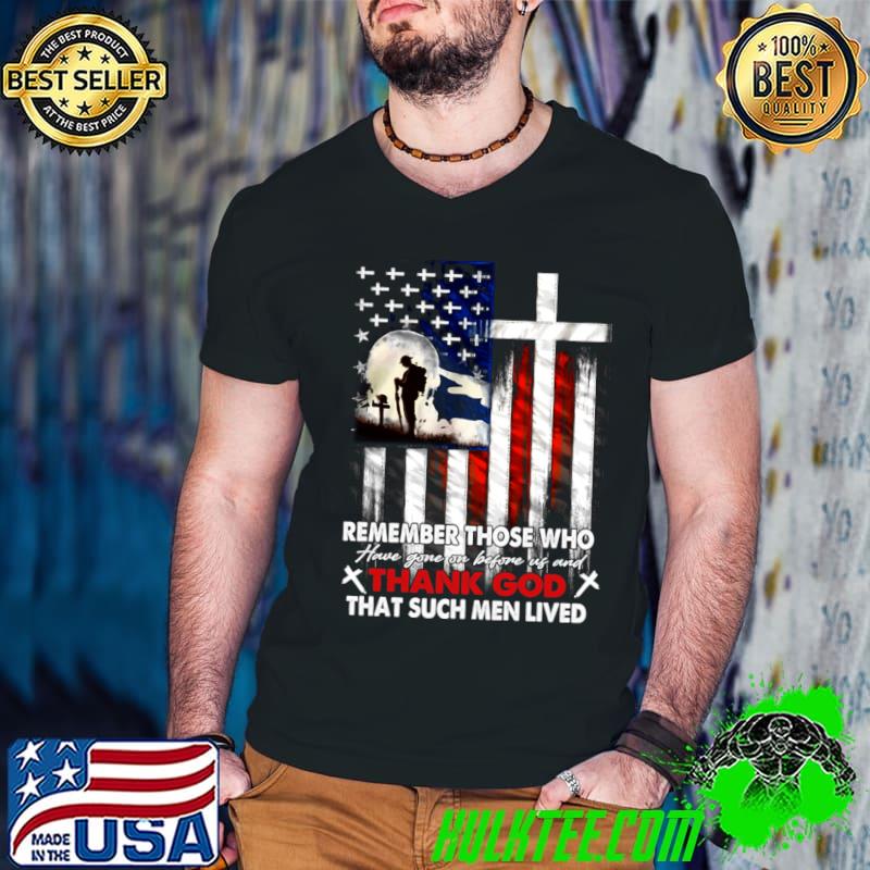 Remember Those Who Have Gone On before Us And Thank God That Such Men Lived Veteran US Flag T-Shirt