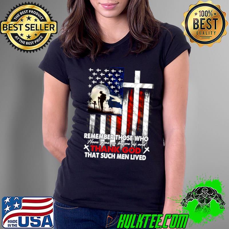 Remember Those Who Have Gone On before Us And Thank God That Such Men Lived Veteran US Flag T-Shirt Ladies Tee Remember Those Who Have Gone On before Us And Thank God That Such Men Lived Veteran US Flag T-Shirt Ladies Tee