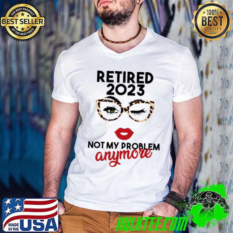 Retired 2023 Not My Problem Anymore Sunglasses Leopard T-Shirt Retired 2023 Not My Problem Anymore Sunglasses Leopard T-Shirt