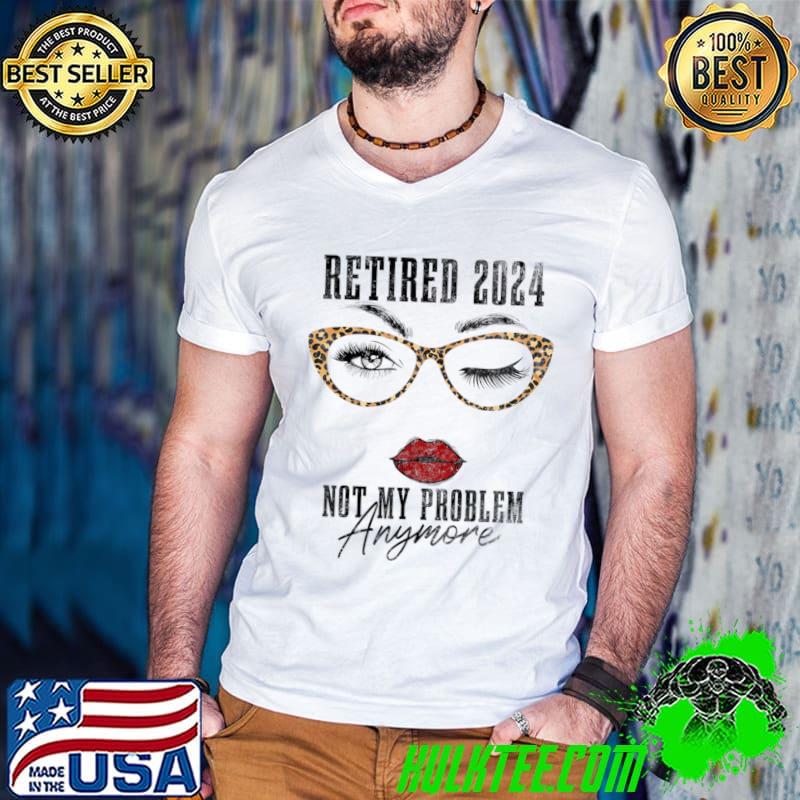 Retired 2024 not my problem anymore eye sunglasses leopard T-Shirt