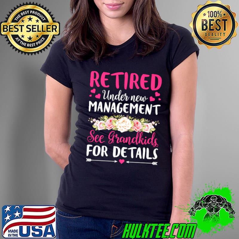 Retired Under New Management See Grandkids Retirement Flower T-Shirt