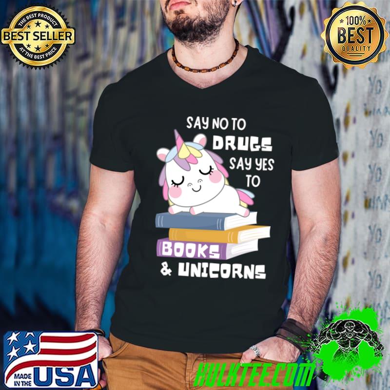 Say No To Drugs Say Yes to Books And Unicorns T-Shirt