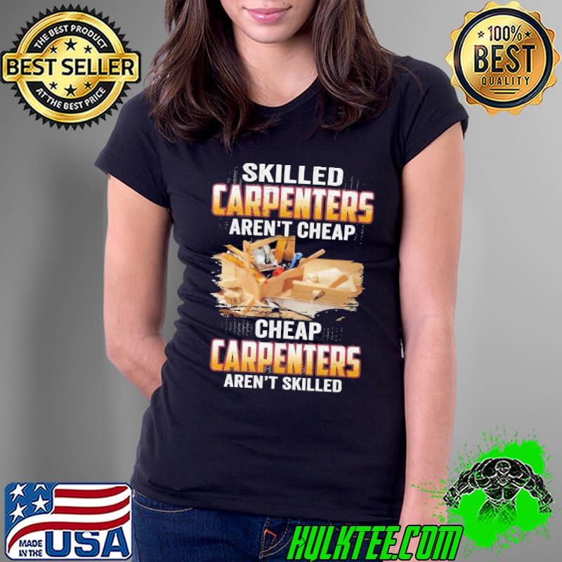 Skilled Carpenters aren't Cheap cheap carpenters aren't skilled s Ladies Tee Skilled Carpenters aren't Cheap cheap carpenters aren't skilled s Ladies Tee