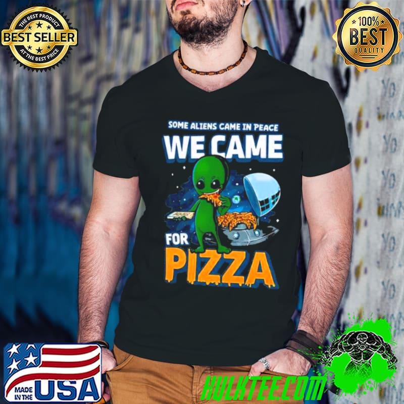 Some Aliens Came In Peace We Came For Pizza 2023 Shirt
