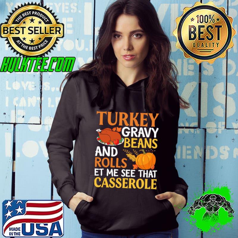 Thanksgiving Turkey Gravy Beans And Rolls Et Me See That Casserole Pumpkin T-Shirt Hoodie Thanksgiving Turkey Gravy Beans And Rolls Et Me See That Casserole Pumpkin T-Shirt Hoodie