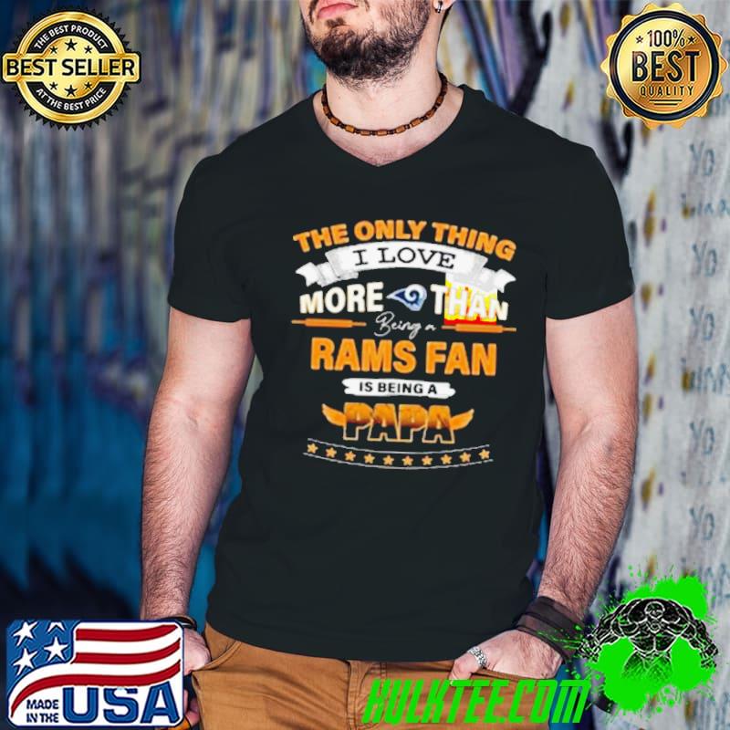 The Only Thing I Love More Than Being A Los Angeles Rams Fan Is Being A Papa shirt