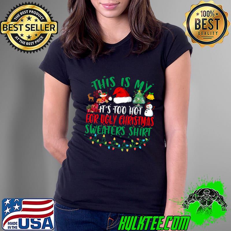 This Is My It's Too Hot For Ugly Christmas Sweaters Lights Santa Hat T-Shirt Ladies Tee This Is My It's Too Hot For Ugly Christmas Sweaters Lights Santa Hat T-Shirt Ladies Tee