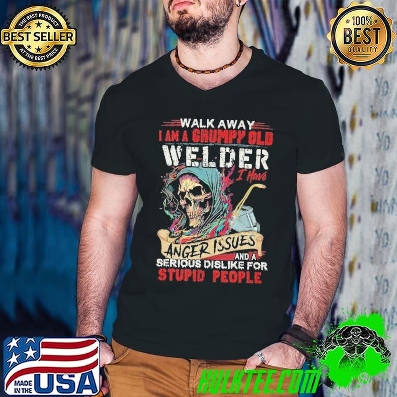 Walk Away I am a Grumpy Old Welder Anger Issues Stupid People skull shirt