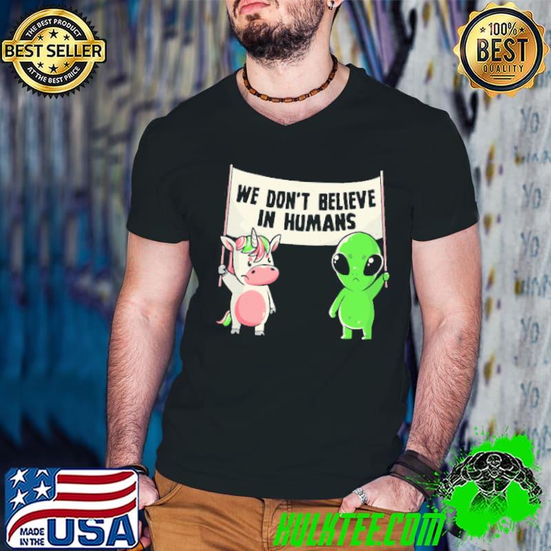 We Don’t Believe in Humans Shirt