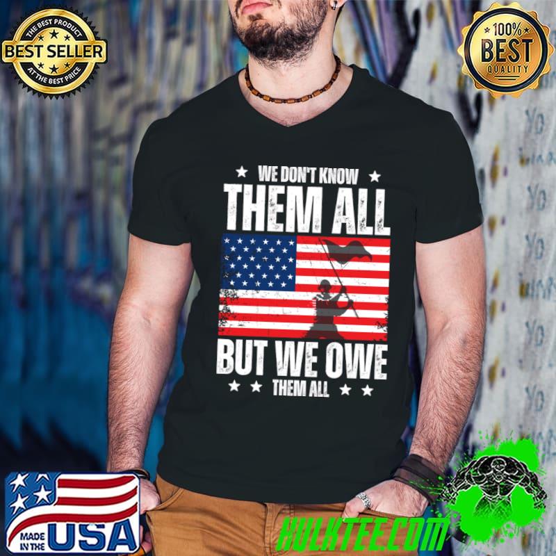 We Don't Know Them All But We Owe Them All Veterans day American Flag T-Shirt