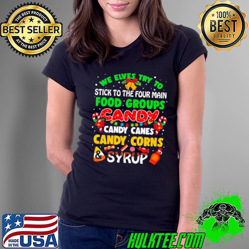 We Elves Try To Stick To The Four Main Food Groups Candy Candy Canes Candy Corns Syrup Christmas 2023 Shirt Ladies Tee We Elves Try To Stick To The Four Main Food Groups Candy Candy Canes Candy Corns Syrup Christmas 2023 Shirt Ladies Tee