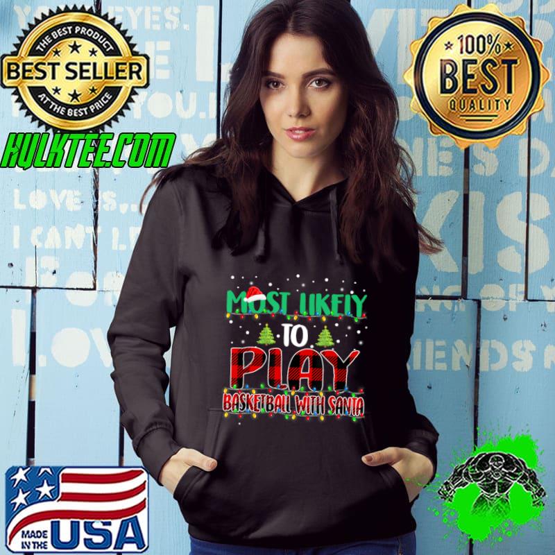 Xmas Most Likely To Play Basketball With Santa Lights Christmas T-Shirt Hoodie Xmas Most Likely To Play Basketball With Santa Lights Christmas T-Shirt Hoodie