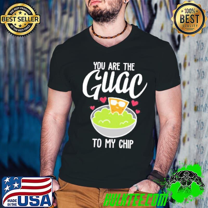 You Are The Guac To My Chip Shirt