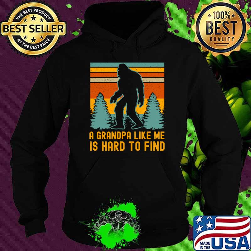 A Grandpa Like Me Is Hard To Find Bigfoot Grandpa Vintage T-Shirt Hoodie A Grandpa Like Me Is Hard To Find Bigfoot Grandpa Vintage T-Shirt Hoodie
