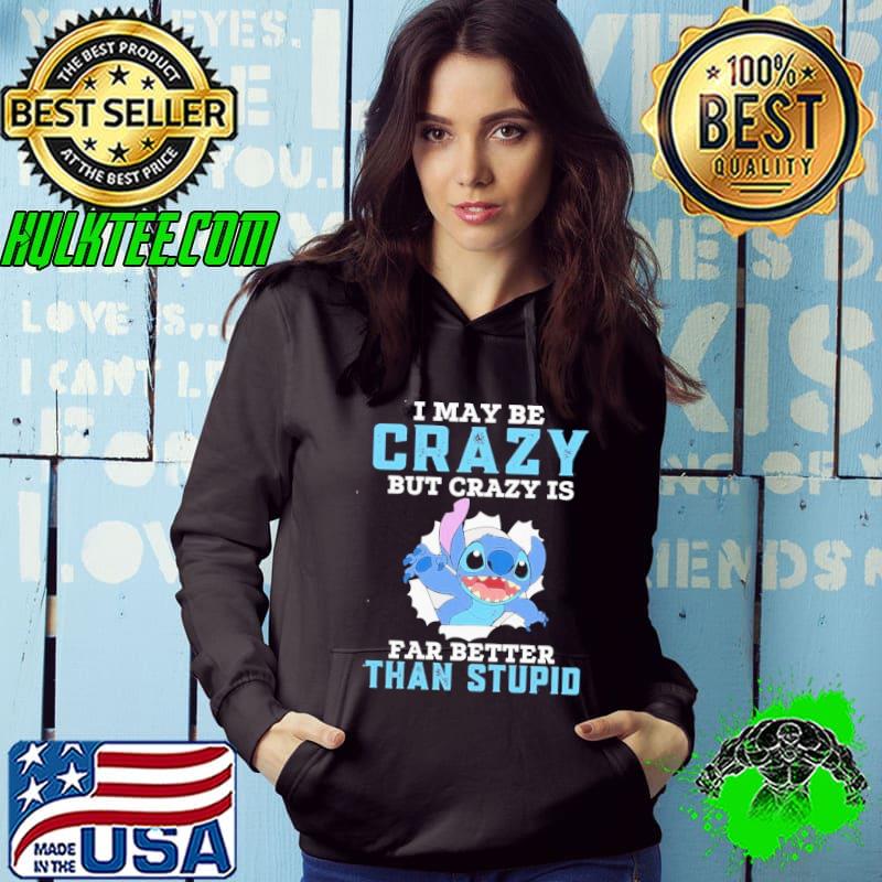 Baby Stitch I May Be Crazy But Crazy Is Far Better Than Stupid Shirt