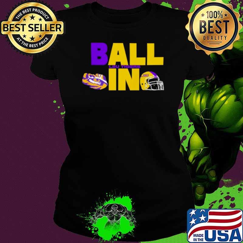 Ball In LSU Tigers Logo Helmet Shirt Ladies tee Ball In LSU Tigers Logo Helmet Shirt Ladies tee