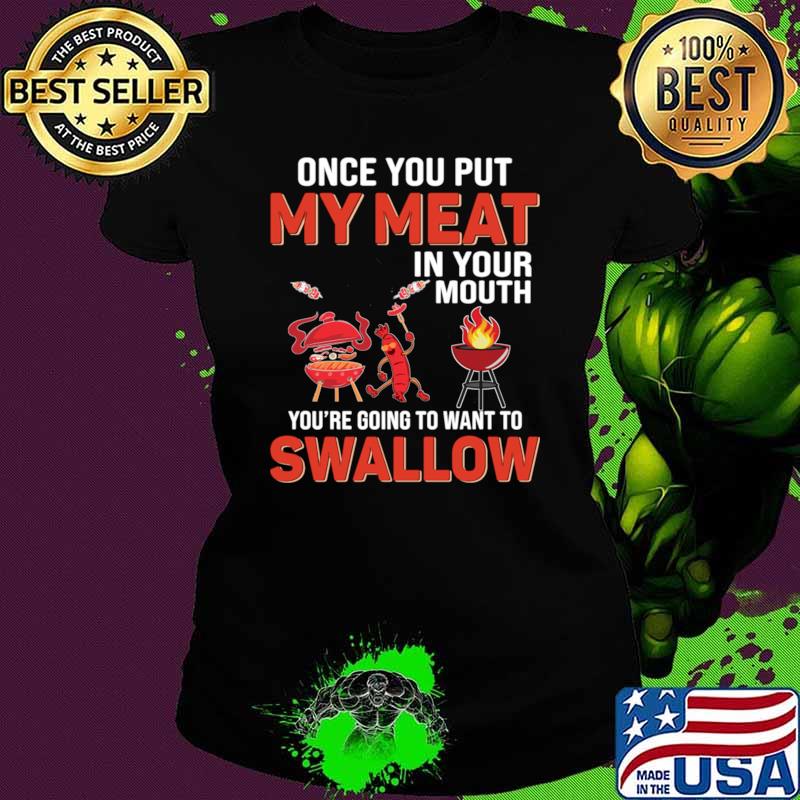 BBQ Once You put My Meat in your Mouth Going Want Swallow T-Shirt