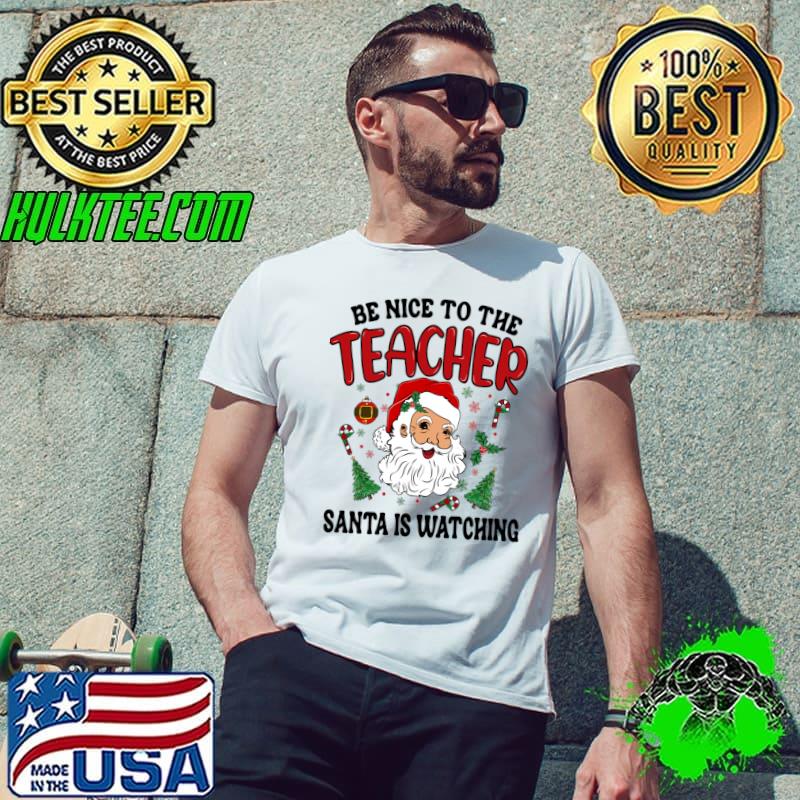 Be Nice to the Teacher Santa is Watching Christmas T-Shirt