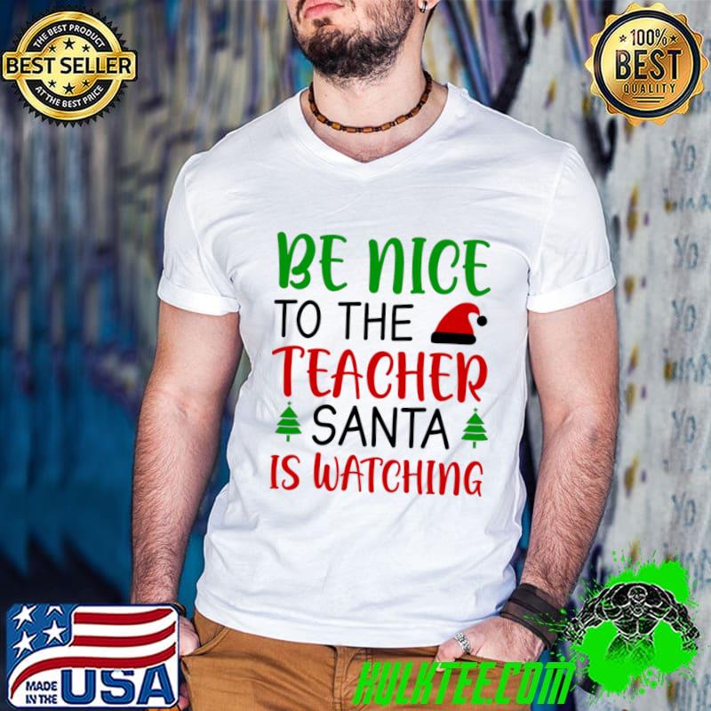 Be Nice to the Teacher Santa is Watching Santa hat Christmas T-Shirt