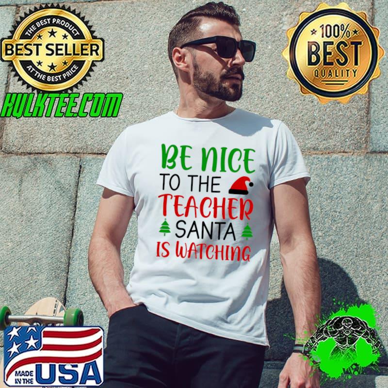 Be Nice to the Teacher Santa is Watching Santa hat Christmas T-Shirt Unisex Be Nice to the Teacher Santa is Watching Santa hat Christmas T-Shirt Unisex