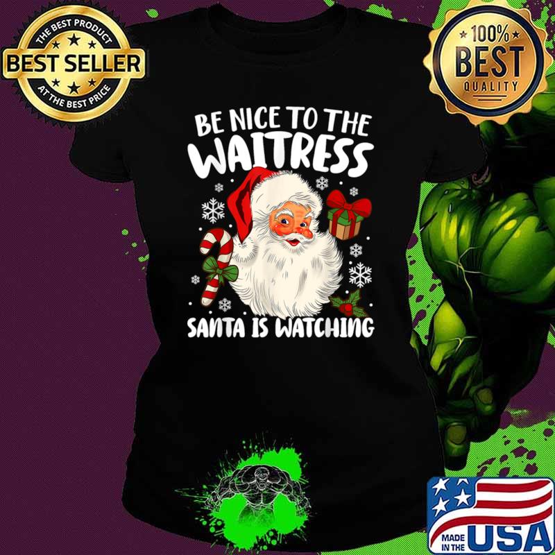 Be Nice To The Waitress Santa Is Watching Santa Claus Merry Christmas T-Shirt