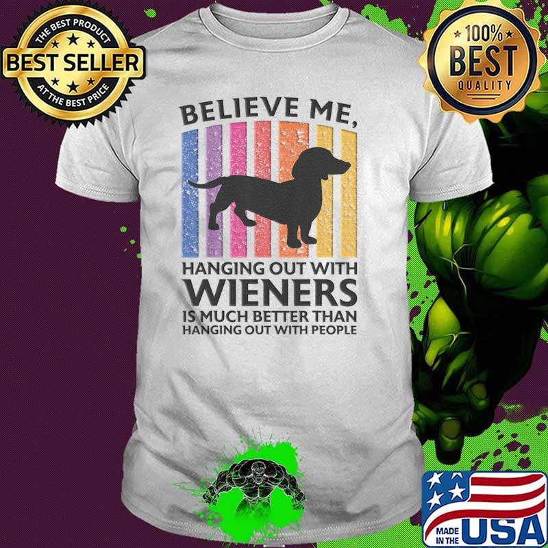 Believe Me Hanging Out With Wieners Much Better Than Hanging Out With Dachshund Retro T-Shirt