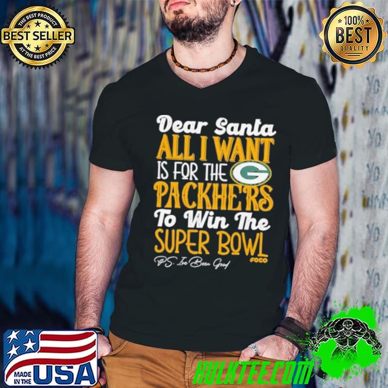 Best green Bay Packers Holiday Dear Santa All I Want Is For The Packers To Win The Super Bowl shirt