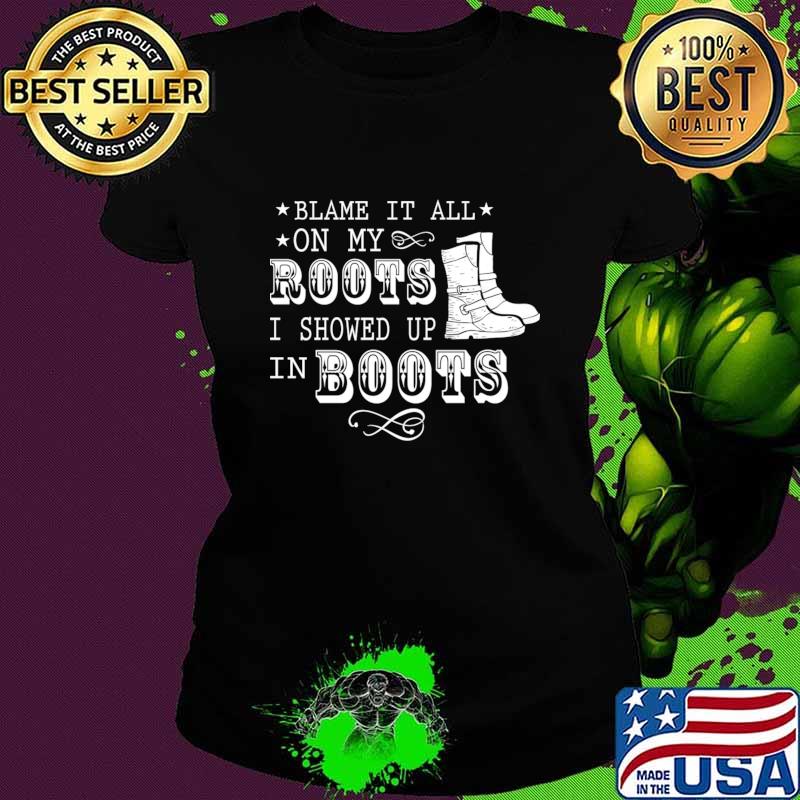 Blame It All On My Roots! I Showed Up In Boots Gift T-Shirt