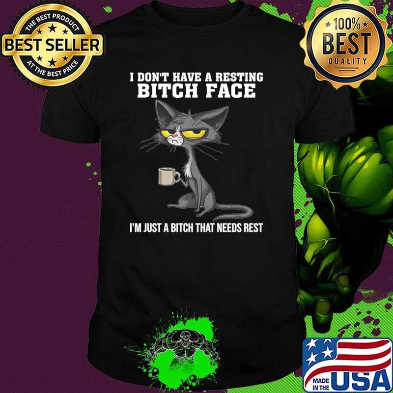 Cat I Don't Have A Resting Bitch Face I'm Just A Bitch That Needs Rest T-Shirt